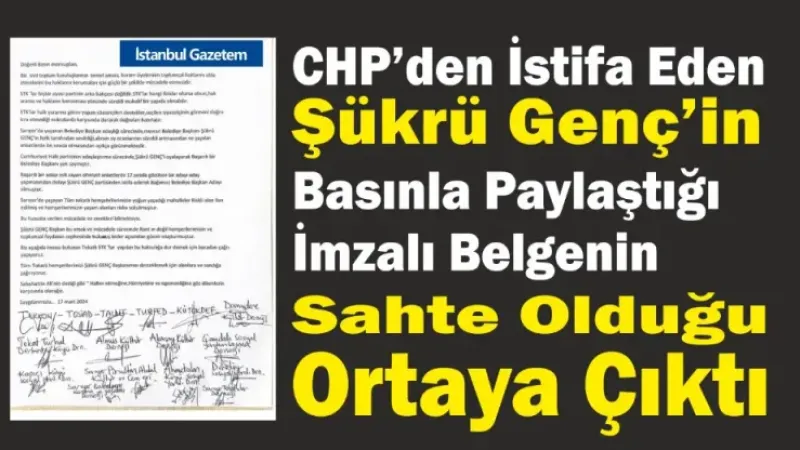 CHP’DEN İSTİFA EDEN ŞÜKRÜ GENÇ’İN BASINLA PAYLAŞTIĞI İMZALI BELGENİN SAHTE OLDUĞU ORTAYA ÇIKTI